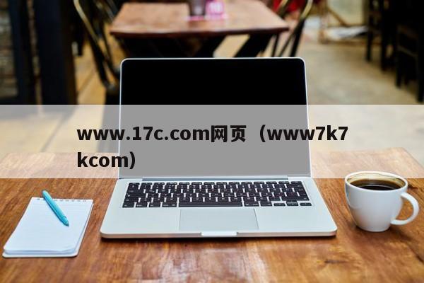 www.17c.com网页（www7k7kcom）